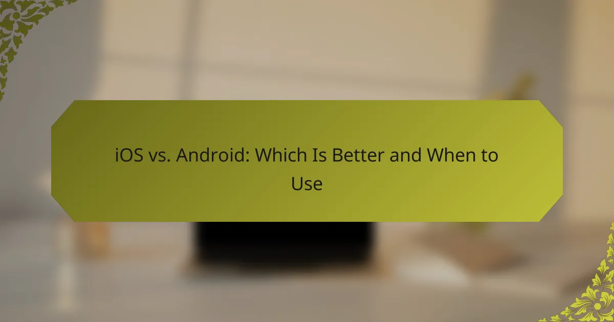 iOS vs. Android: Which Is Better and When to Use