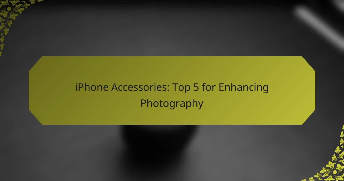 iPhone Accessories: Top 5 for Enhancing Photography