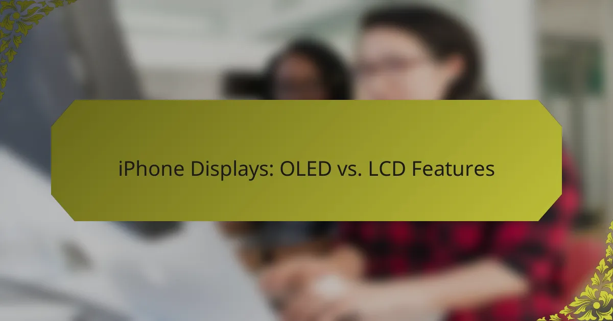 iPhone Displays: OLED vs. LCD Features