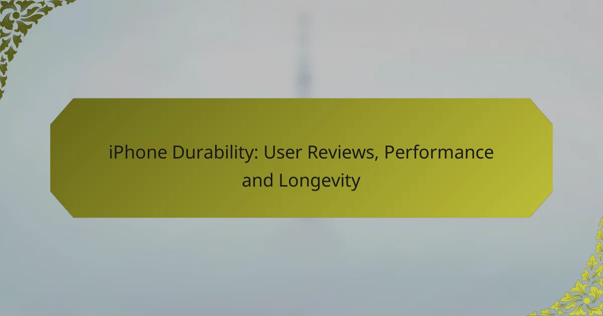 iPhone Durability: User Reviews, Performance and Longevity