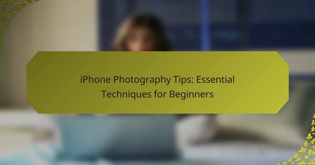 iPhone Photography Tips: Essential Techniques for Beginners