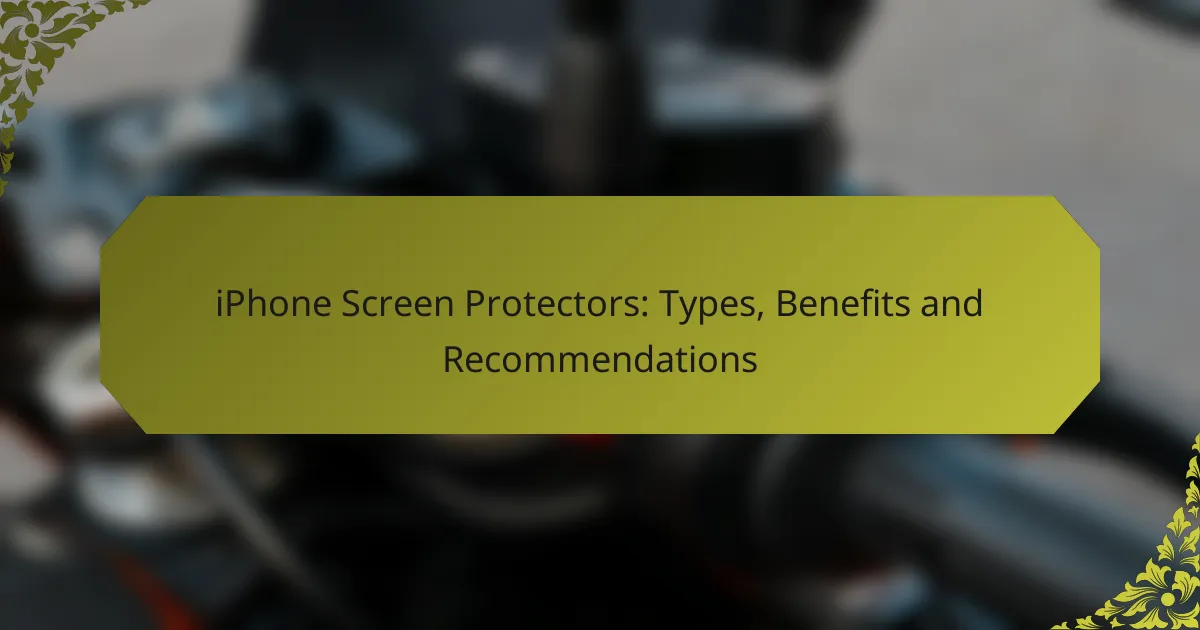iPhone Screen Protectors: Types, Benefits and Recommendations