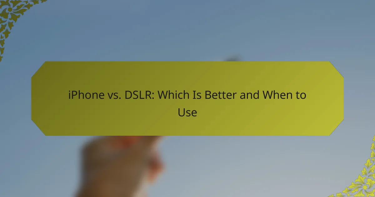 iPhone vs. DSLR: Which Is Better and When to Use