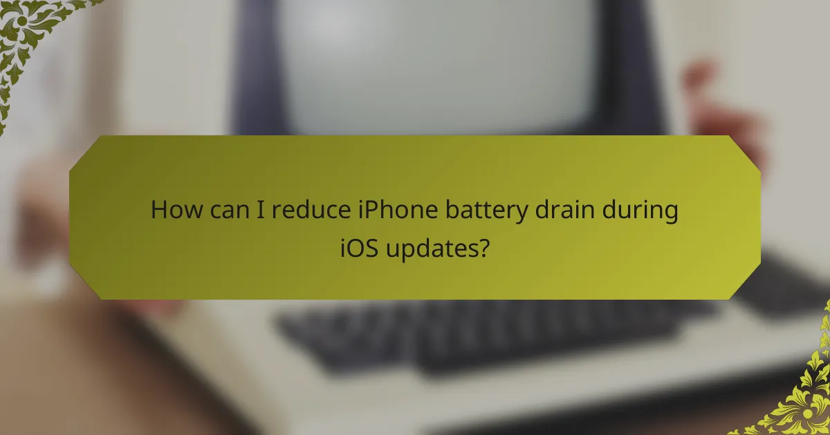 How can I reduce iPhone battery drain during iOS updates?