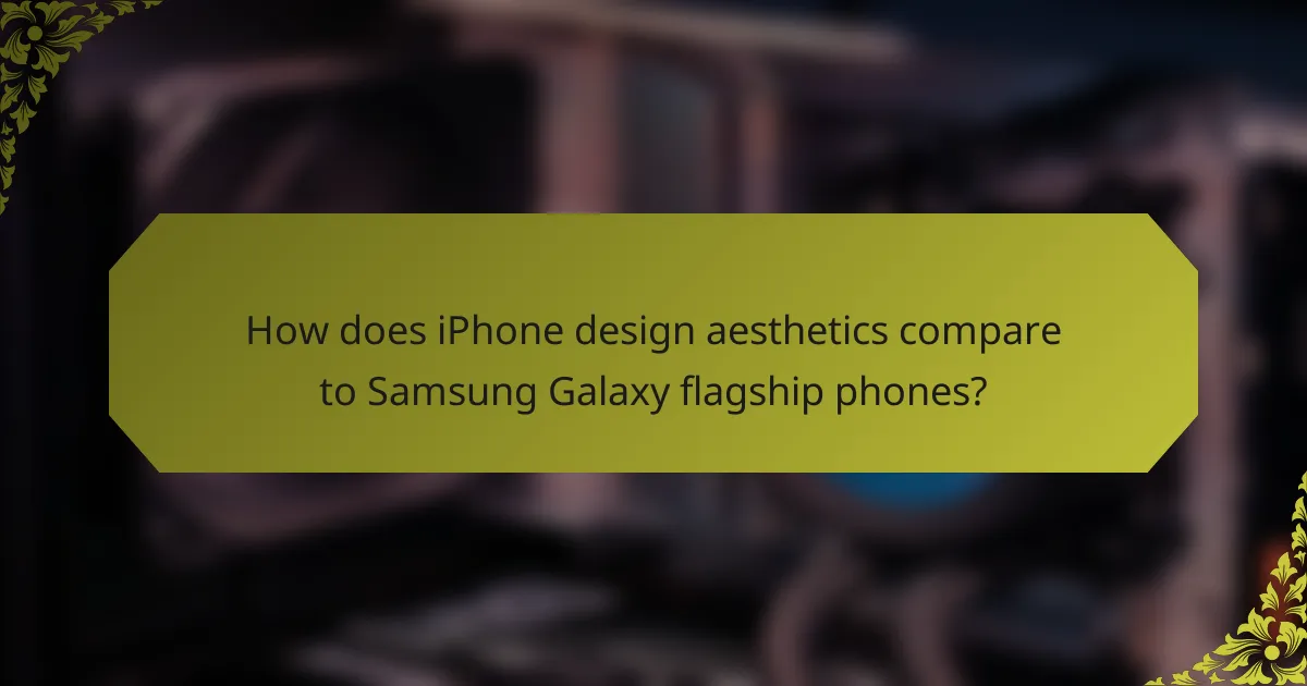 How does iPhone design aesthetics compare to Samsung Galaxy flagship phones?