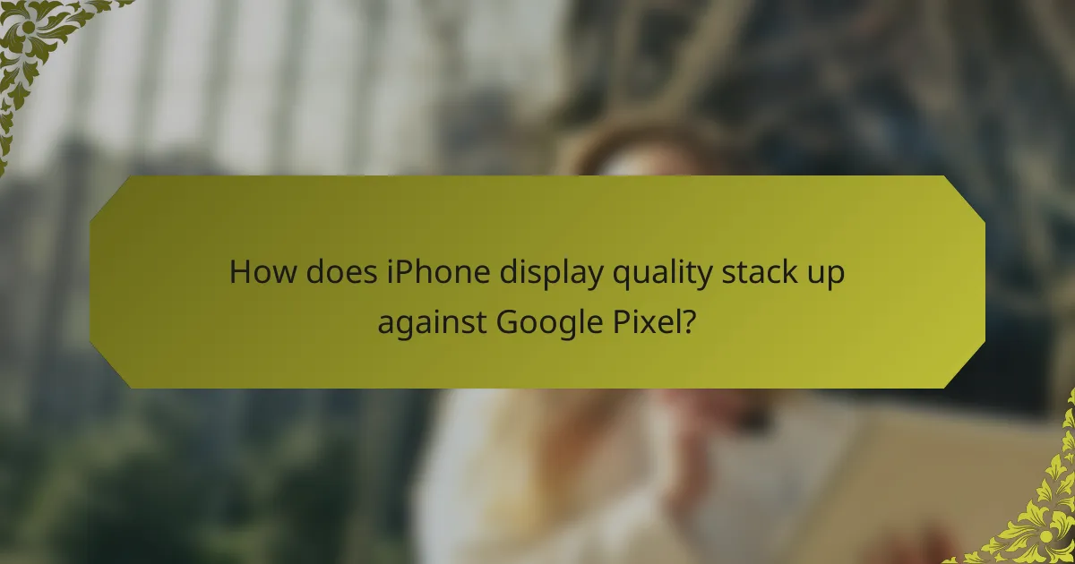 How does iPhone display quality stack up against Google Pixel?