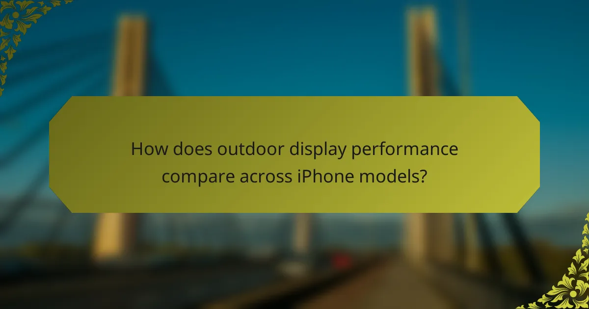 How does outdoor display performance compare across iPhone models?