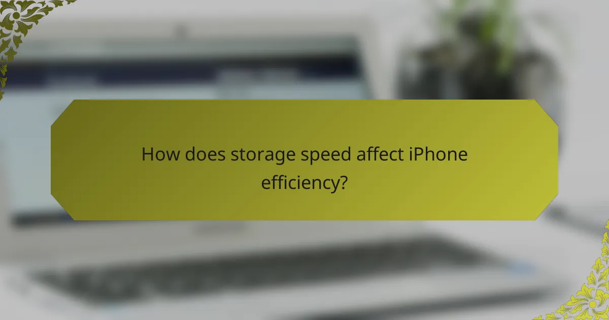 How does storage speed affect iPhone efficiency?