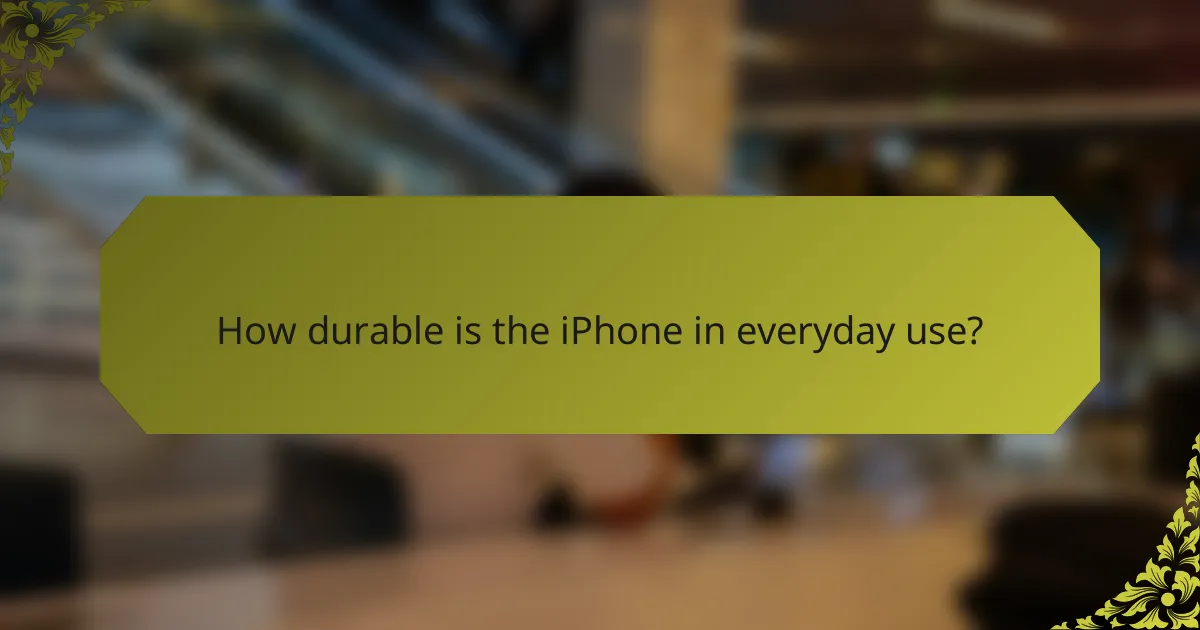 How durable is the iPhone in everyday use?