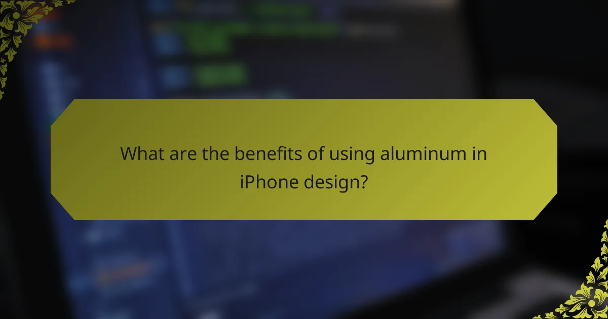 What are the benefits of using aluminum in iPhone design?