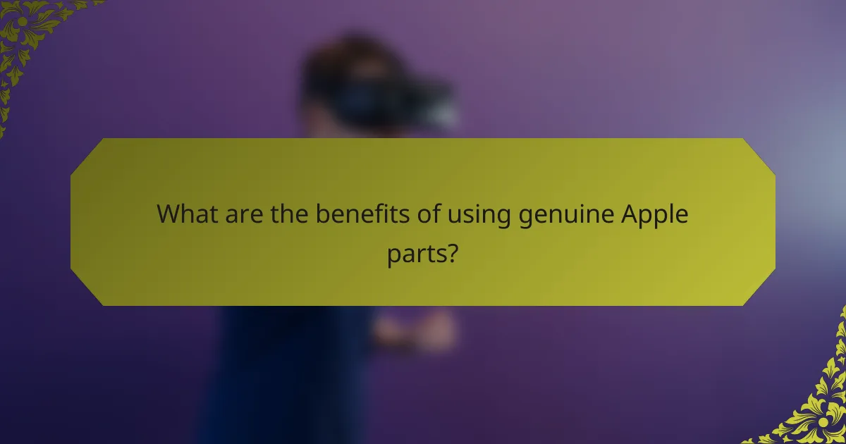 What are the benefits of using genuine Apple parts?