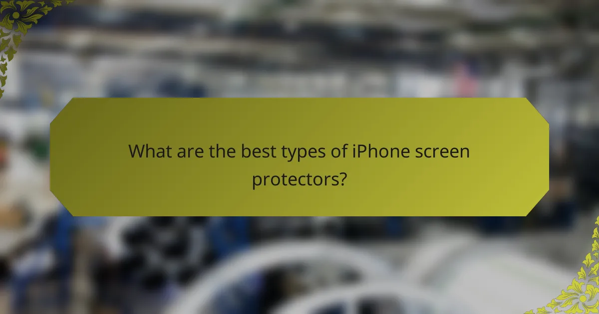 What are the best types of iPhone screen protectors?