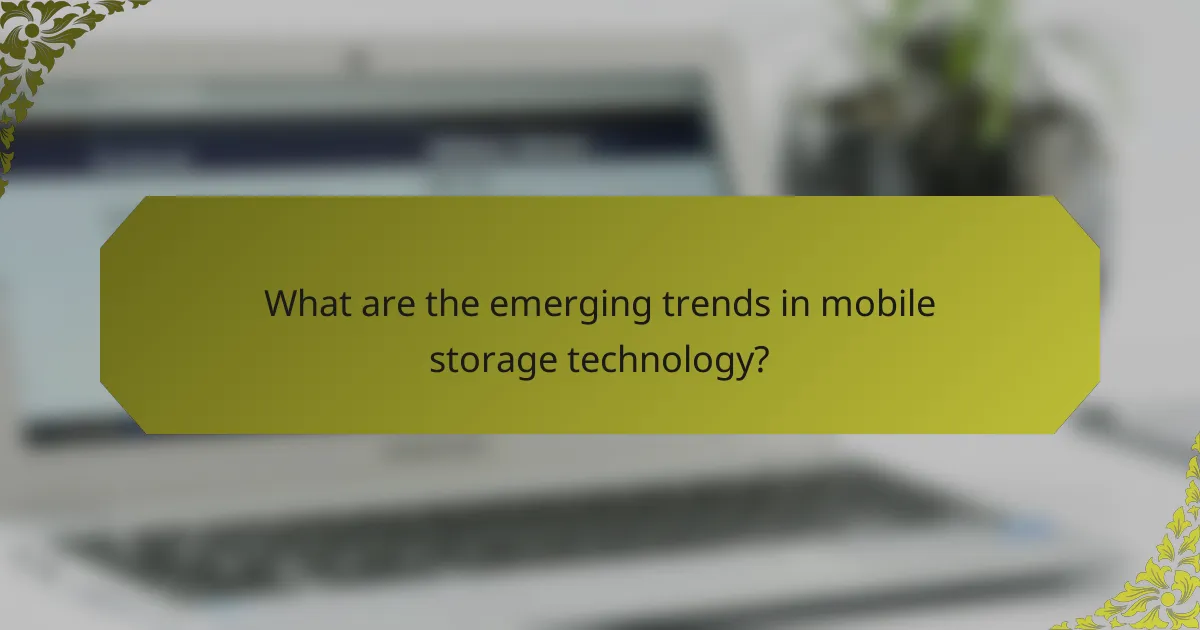 What are the emerging trends in mobile storage technology?