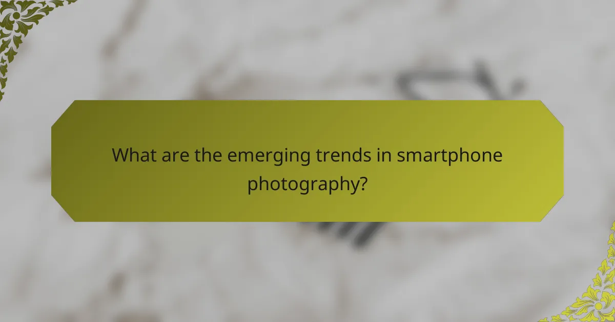 What are the emerging trends in smartphone photography?