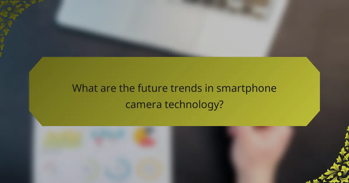 What are the future trends in smartphone camera technology?