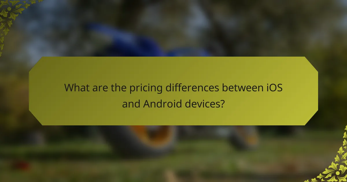What are the pricing differences between iOS and Android devices?