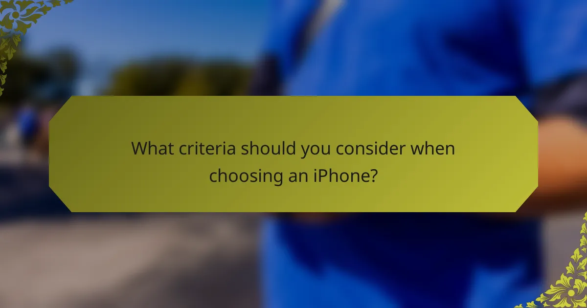 What criteria should you consider when choosing an iPhone?