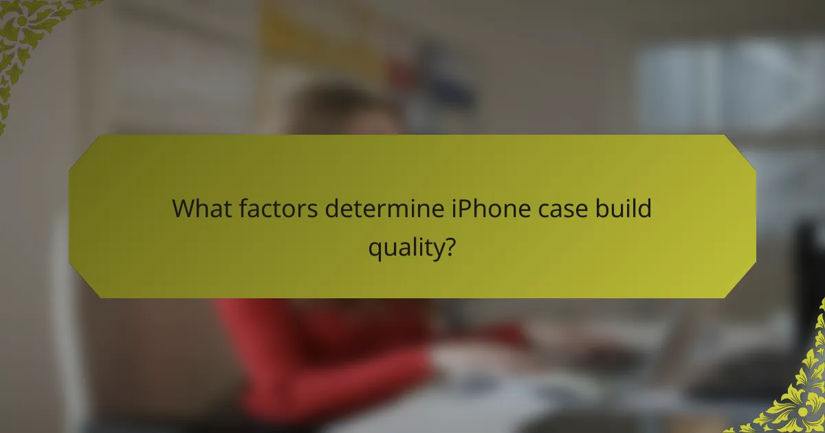 What factors determine iPhone case build quality?