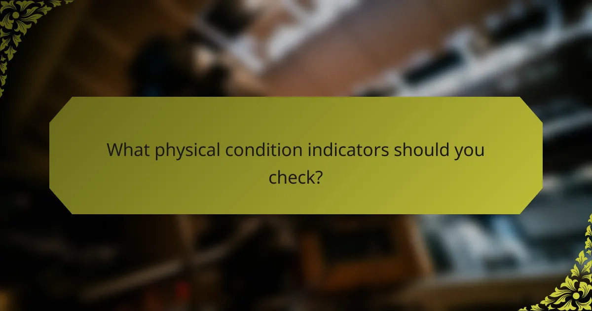 What physical condition indicators should you check?