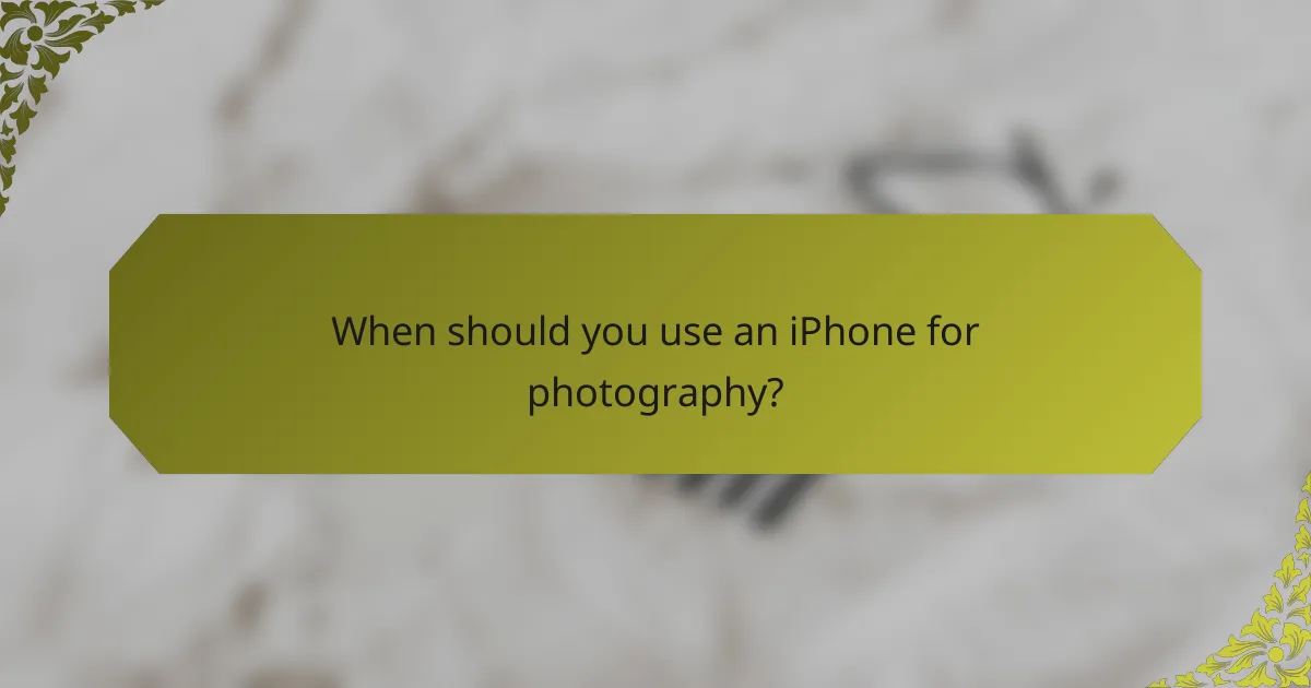 When should you use an iPhone for photography?