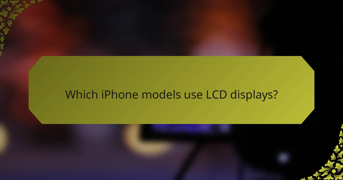 Which iPhone models use LCD displays?